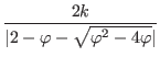 $\displaystyle \dfrac{2k}{\vert 2 - \varphi - \sqrt{\varphi^2 - 4\varphi}\vert}$
