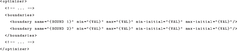 \begin{lstlisting}[language=xml]
<optimizer>
<!- ... ->
<boundaries>
<boun...
...-initial=''{VAL}''/>
</boundaries>
<!- ... ->
</optimizer>
\end{lstlisting}